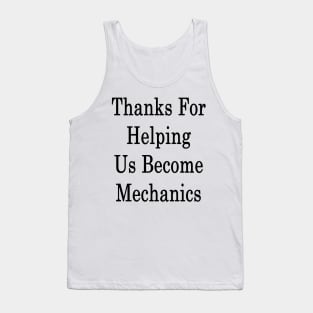 Thanks For Helping Us Become Mechanics Tank Top